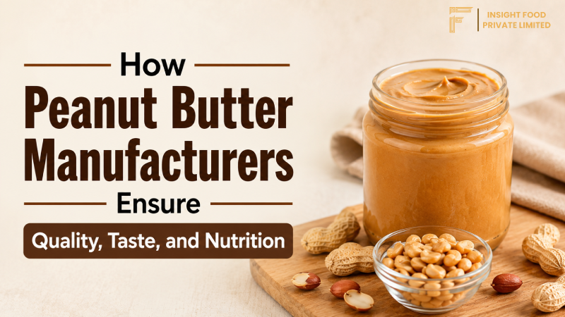How Peanut Butter Manufacturers Ensure Quality, Taste, and Nutrition