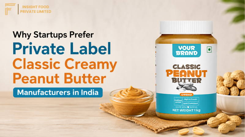 Why Startups Prefer Private Label Classic Creamy Peanut Butter Manufacturers in India