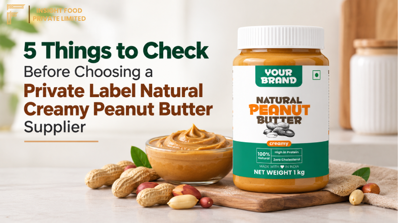 5 Things to Check Before Choosing a Private Label Natural Creamy Peanut Butter Supplier